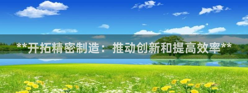 彩神通官网下载：**开拓精密制造：推动创新和提高效率**