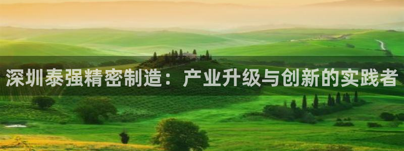 彩神争霸官方登录：深圳泰强精密制造：产业升级与创新的实践者