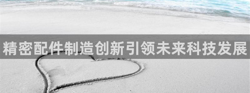 彩神v8平台正规吗：精密配件制造创新引领未来科技发展