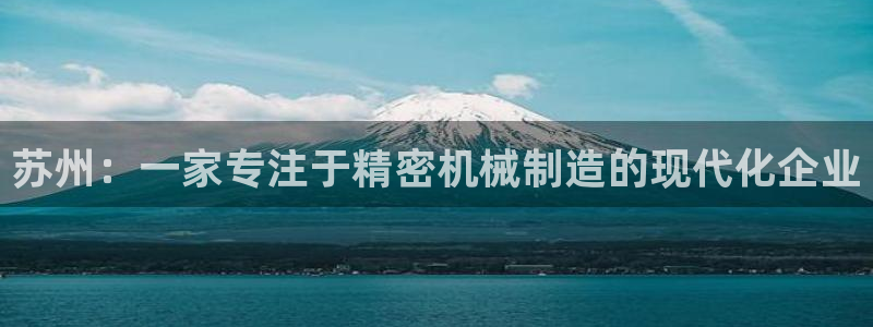 彩神v8下载：苏州：一家专注于精密机械制造的现代化企业